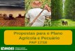 Propostas para o Plano Agrícola e Pecuário · Propostas para o PAP 17/18 Potencialização do Orçamento de Crédito Subsidiado Redução de Prazos Máximos de Financiamento Redução