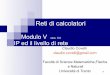 Modulo V - disi.unitn.itdisi.unitn.it/.../reti/10-11/RetiCalcolatoriQuartoModuloIPVers5.0.pdf · Modulo V vers. 5.0 IP ed il livello di rete Claudio Covelli claudio.covelli@gmail.com