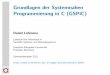 Grundlagen der Systemnahen Programmierung in C (GSPiC) · Grundlagen der Systemnahen Programmierung in C (GSPiC) Daniel Lohmann Lehrstuhl für Informatik 4 Verteilte Systeme und Betriebssysteme