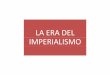 LA ERA DEL IMPERIALISMO · 1895‐1896 guerra hispano ... adua ee.uu. proyecta 