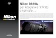 Nikon D810A, per fotografare l’infinito e non solo… · di serie, ma specializzata in astrofotografia senza richiedere modifiche, oltre che impiegabile anche nella fotografia tradizionale