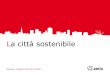 La città sostenibile - Urban Center · La città sostenibile Ogni anno in Italia vengono prodotte oltre 32 milioni di tonnellate di rifiuti urbani, pari a circa 550 Kg per abitante