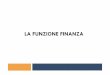 LA FUNZIONE FINANZA - faracididattica.it · Finanza aziendale Governo delle risorse di capitale dell’azienda, attuato regolando tutti i ... (3) 1.083 1.000 1.041 Indice di redditività