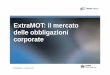 ExtraMOT: il mercato delle obbligazioni corporate · piattaforma (OPV) Investitori ... (max 7gg) • Avviso di ... XS0808635352 Manutencoop Facility Management S.p.A. MANUTENCOOP
