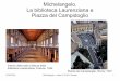 Michelangelo. La biblioteca Laurenziana e Piazza del ... · Piazza del Campidoglio a Roma Michelangelo è chiamato a Roma da Paolo III e gli affida la realizzazione della ristemazione