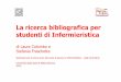 La ricerca bibliografica per studenti di Infermieristicaelearning.unimib.it/pluginfile.php/165651/mod_resource/content/3/Le... · e della ricerca bibliografica per l’infermieristica