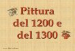 Pittura del 1200 e del 1300 - ic3castaldirodari.gov.itic3castaldirodari.gov.it/_download/videolezione PITTURA NEL 1200 E... · Per molti secoli in Italia latradizione della pittura