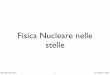 Fisica Nucleare nelle - web.le.infn.itweb.le.infn.it/gabrielechiodini/wp-content/uploads/sites/9/2018/04/... · 9.2 Nucleosintesi da combustione stellare. Astroﬁsica Nucleare G