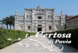 La Certosa - provincia.pv.it · tile dell’Ospedale Mag-giore di Milano. Oggi il Palazzo è sede del Museo della Certosa di Pavia: al piano inferiore la gipso- ... tercian monks