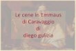 Le cene in Emmaus di Caravaggio di diego gulizia e mostre/Caravaggio/cenemmaus... · 12 Dopo ciò, apparve a due di loro sotto altro aspetto, mentre erano in ... Cena in Emmaus di