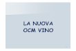 LA NUOVA OCM VINO - core.ac.uk · Reg. CE n.479/08, traslato nel Reg. CE 1234/07 tramite il Reg. CE n. 607/2009 Riguardanti nuove disposizioni in materia di:-Classificazione dei vini