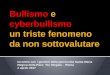 Bullismo e cyberbullismo un triste fenomeno da non ... · Chi sono i protagonisti Chiunque può essere vittima di bullismo o cyberbullismo. Il mondo online e mondo off line rispondono
