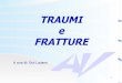 TRAUMI e FRATTURE - Area-c54.it e fratture.pdf · VALUTAZIONE SECONDARIA: TRAUMA CRANICO la frattura della base cranica: otorragia e otoliquorrea una lesione intracerebrale: anisocoria,
