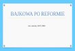 BAJKOWA PO REFORMIEbajkowa.waw.pl/art_images/art_746/img7826.pdf · Nowa podstawa programowa obejmować będzie: 1 klasę, 4 klasę i 7 klasę ... Reforma oświaty oparta jest o przepisy: