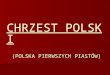 POCZATKI PANSTWA POLSKIEGOspborekwlkp.pl/wp-content/uploads/2016/04/Polska... · PPT file · Web view2016-04-14 · OBRAZ JANA MATEJKI, WPROWADZANIE CHRZEŚCIJAŃSTWA NA ZIEMIE POLSKIE