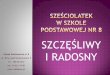 SZCZĘŚLIWY Szkoła Podstawowa nr 8 I RADOSNYsp8.edunet.tarnow.pl/res/SP_08/EZ/sze_ciolatek_w_szkole... · małych dzieci, indywidualne tempo ... wspomaganie rozwoju dziecka poprzez