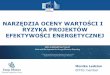 NARZĘDZIA OCENY WARTOŚCI I RYZYKA PROJEKTÓW · 2017-12-12 · efektywności energetycznej i analizowania ryzyka. ... właścicielami projektów i instytucjami finansowymi. 