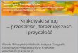 Krakowski smog - Uniwersytet Trzeciego Wiekuutw.up.krakow.pl/wp-content/uploads/2016/02/Krakowski_smog_2016_11... · - składniki z wyposażenia mieszkań (np. z dywanów, ubrań,