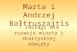 Marta i Andrzej Bałtruszajtis · PPT file · Web view2017-09-27 · Marta i Andrzej Bałtruszajtis - zasługi dla rozwoju miasta i skarżyskiej oświaty Andrzej Bałtruszajtis (1881-1941)