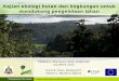 Kajian ekologi hutan dan lingkungan untuk mendukung ... · Data Sosial danekologi Kabupaten Kapuas Hulu • 65 desa (survai sosial ekonomi, dan kepemilikan lahan) • 12 ha plot hutan