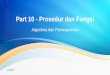 Part 10 - Prosedur dan Fungsi · Prosedur (Procedure) ? • Prosedur adalah bagian dari suatu program yang disusun secara terpisah untuk melakukan suatu tugas khusus atau fungsi tertentu