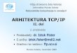ARHITEKTURA TCP/IP - studentski.net · Vrata in vtičnice 3/4 –Vtičnice (sockets) 1/2 •eden izmed TCP/IP API, ki omogoča aplikaciji dostop do komunikacijskih protokolov, •posebne