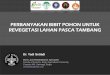 PERBANYAKAN BIBIT POHON UNTUK REVEGETASI LAHAN …elti.fesprojects.net/2012 Course Mining Reg Indonesia/setiadi... · Campus IPB, Darmaga, Bogor ysetiad55@gmail.com. ... •Di resque