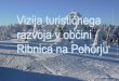 Vizija turističnega razvoja v občini - zrsvn.si · (RPP Ljubljana, 1968) Pohorski gozdovi. Sgermova smreka (višina 63m) Ribniško jezero. Natura 2000. ... LEGENDA . I . 22/4/2002
