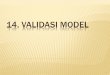 14. Validasi Model - khamaludin.comkhamaludin.com/wp-content/.../Pemodelan-Sistem_14_Validasi-Model.pdf1. KE-KOMPLEKS-AN MODEL Fungsi sejumlah variabel yang secara eksplisit dimasukkan