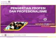 PENGERTIAN PROFESI DAN PROFESIONALISMEade.staff.gunadarma.ac.id/Downloads/files/59425/2+Profesi+dan+Prof... · PENGERTIAN PROFESI DAN PROFESIONALISME 1. UG 9 COLORING THE FUTURE 