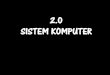 2.0 SISTEM KOMPUTER - smklubokmerbau-com.webnode.com F4.pdf · 2.1 Konsep Sistem 2.1.1 Gambaran Keseluruhan Sistem Komputer 2.1.1.3 Menerangkan Kitaran Pemprosesan Maklumat termasuk