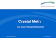 Crystal Meth - ffbra.de · 1 Crystal-“Line“ enthält im Schnitt 100 mg (= 10 fach höhere Dosis) Toleranzentwicklung tritt bereits nach 3 Dosierungen von 10 mg oral an 2 bis 3