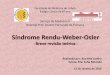 Síndrome Rendu-Weber-Osler fileÍndice Caso Clínico Revisão Teórica - Introdução histórica - Epidemiologia - Overview - Patogenia - Genética - Diagnóstico - Diagnóstico Diferencial