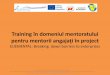 Training în domeniul mentoratului - eliemental.orgeliemental.org/cms7/resources/uploads/files/5_ Romanian Mentor training...aptitudinilor și de dezvoltare independentă. Cu sprijinul