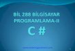 BİL 288 BİLGİSAYAR PROGRAMLAMA-II · C# Nedir? C# Programlama Dili Microsoft [un son zamanlarda geliştirdiği .NET platformunun bir öğesidir. Eski programlama dilleri ile yeni