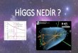 HİGGS NEDİR - indico.cern.ch · • proton enerjisi 7 TeV LHC daha öncekilere oranla cok daha büyük enerjilerde ( Tev) protonları çarpıştırıp algıçlarda bu çarpışma