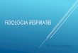FIZIOLOGIA RESPIRATIEI Fiziologia Respiratiei I.pdf · FIZIOLOGIA RESPIRATIEI Dr. Ioana Stefanescu. NOTIUNI INTRODUCTIVE. COMPORTAMENTUL ELASTO-MECANIC AL APARATULUI TORACO-PULMONAR