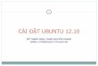 CÀI ĐẶT UBUNTU 12 - cit.ctu.edu.vndtnghi/linux/ubuntu.pdf · Giới thiệu Linux Hệ ... Giao diện Ubuntu 12.10. 45 Thử duyệt Firefox. 46 Các ứng dụng Các ứng