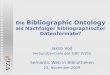 Die Bibliographic Ontology als Nachfolger ... · The Bibliographic Ontology Entwicklung • Die Bibliographic Ontology wird in einem offenen Prozess erstellt, erweitert und diskutiert,