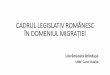 CADRUL LEGISLATIV ROMÂNESC ÎN DOMENIUL MIGRAȚIEI · •OUG 102/2005 privind libera circulație pe teritoriul României a cetățenilor statelor membre ale UE, Sp. Ec. European