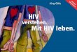 HIV · HIV (Humanes Immundefizienz-Virus) ist ein Virus. Wie alle Viren kann auch HIV nicht alleine existieren, sondern braucht eine menschliche Wirtszelle, um sich ver-mehren zu