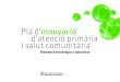 Pla d’innovació d’atenció primària i salut comunitàriaprojectes.camfic.cat/CAMFiC/Enviaments/Docs/Pla_Innovacio_AP/PIAPISC09.pdf · com a eix fonamental per promoure i protegir