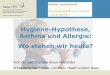 Hygiene-Hypothese, Asthma und Allergie: Wo stehen wir heute? · Hygiene-Hypothese, Asthma und Allergie: Wo stehen wir heute? Prof. Dr. med Charlotte Braun-Fahrländer Schweizerisches