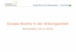 Escape-Rooms in der Bildungsarbeit · Escape-Rooms in der Bildungsarbeit - Horst Pohlmann Herausforderungen bei der Gestaltung von Escape-Rooms A Brief an Incomplete History of Escape