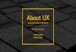 About UX - 2016 UX Design Trend QUIZ What is UX? â€¢ Short History â€¢ UX What is UX Design? â€¢ Wrong