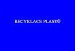 RECYKLACE PLASTŮ - PřF UJEPchemistry.ujep.cz/userfiles/files/14_ RECYKLACE PLASTU.pdf · Materiálová recyklace - vysoké nároky na istotu vytřídných složek → omezené využití