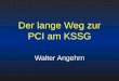 Der lange Weg zur PCI am KSSG lang… · 77Lachen Spital (start 5/2014) 36Pfäffikon, Cardiance Clinic Zürich Triemli Stadtspital Zürich Universitätsspital Luzern Kantonsspital