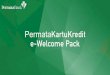 PermataKartuKredit e-Welcome Pack Pack... · PermataKartuKredit, ajukan segera pertanyaan atau keberatan Anda melalui layanan 24 jam PermataTel di 1500111 dengan VoiceID dan susulkan