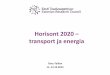 Horisont 2020 transport ja energia...Horisont 2020 struktuur Tipptasemel teadus • Euroopa Teadusnõukogu (ERC) • Tulevased ja kujunemisjärgus tehnoloogiad • Marie Skladowska-Curie