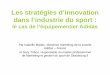Les stratégies d’innovation dans l’industrie du sport · 2014-12-05 · Les stratégies d’innovation dans l’industrie du sport : le cas de l’équipementier Adidas Par Isabelle